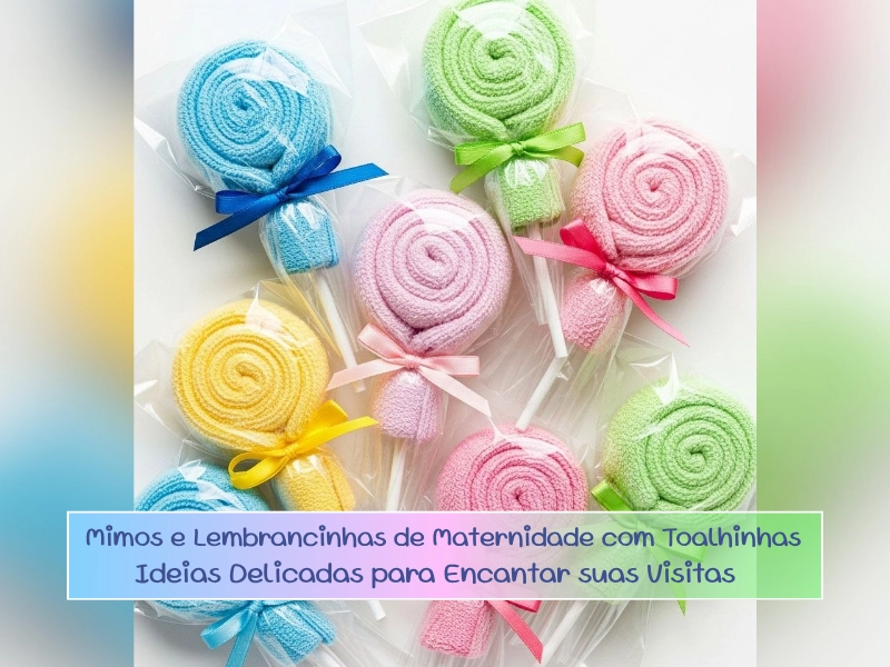 Mimos e Lembrancinhas de Maternidade com Toalhinhas: Ideias Delicadas para Encantar suas Visitas