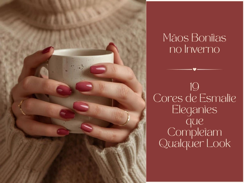💅Mãos Bonitas no Inverno: 19 Cores de Esmalte Elegantes que Completam Qualquer Look