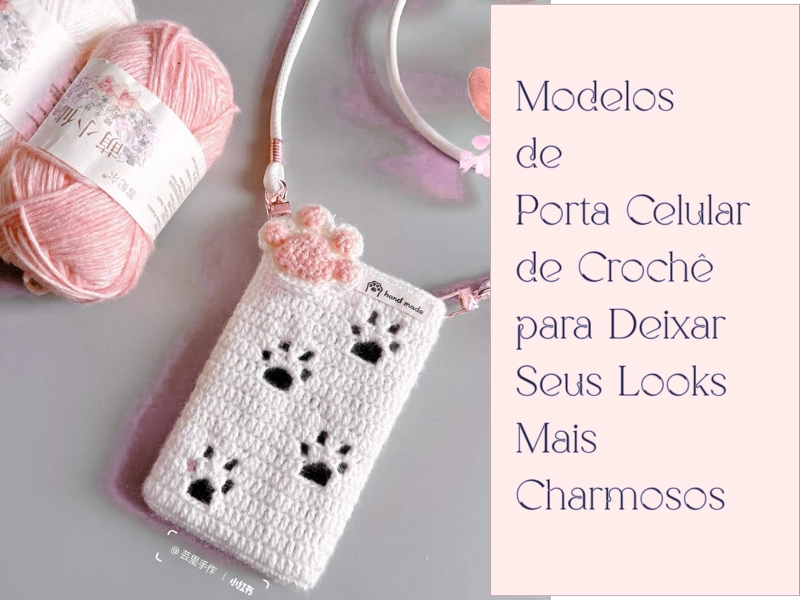 🧶Modelos de Porta Celular de Crochê para Deixar Seus Looks Mais Charmosos