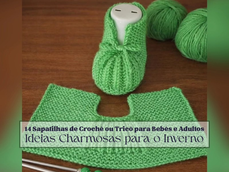 🧶14 Sapatilhas de Crochê ou Tricô para Bebês e Adultos: Ideias Charmosas para o Inverno