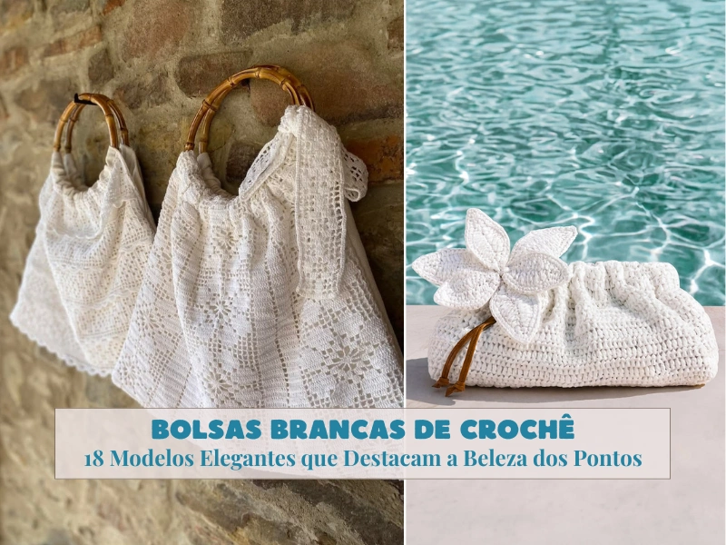 👜Bolsas Brancas de Crochê: 18 Modelos Elegantes que Destacam a Beleza dos Pontos