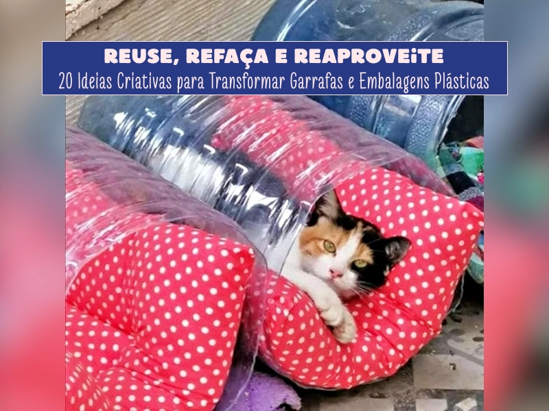 ♻️Reuse, Refaça e Reaproveite: 20 Ideias Criativas para Transformar Garrafas e Embalagens Plásticas