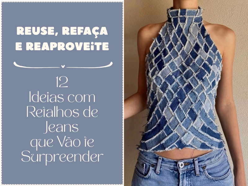 ♻️Reuse, Refaça e Reaproveite: 12 Ideias com Retalhos de Jeans que Vão te Surpreender