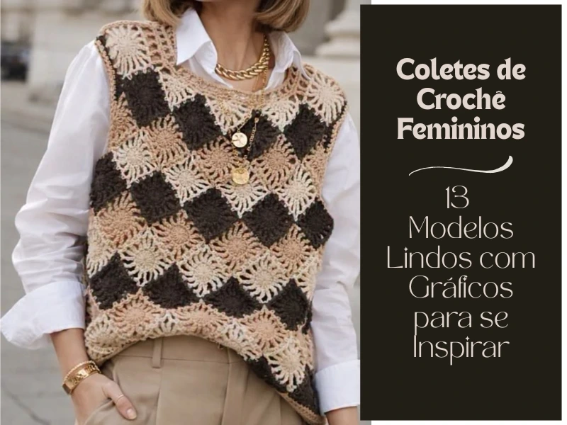🧶Coletes de Crochê Femininos: 13 Modelos Lindos com Gráficos para se Inspirar