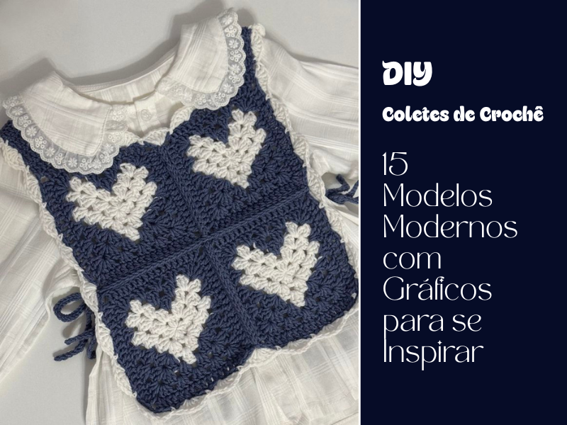 🧶DIY Coletes de Crochê: 15 Modelos Modernos com Gráficos para se Inspirar