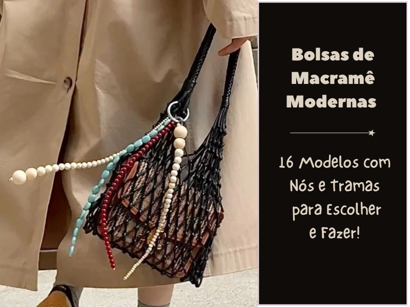 🪢 Bolsas de Macramê Modernas: 16 Modelos com Nós e Tramas para Escolher e Fazer!