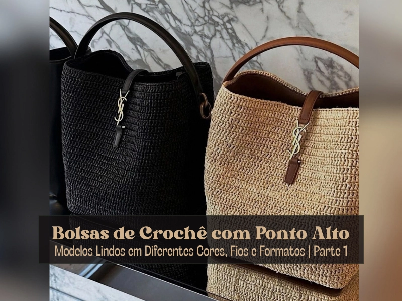 🧶👜 Bolsas de Crochê com Ponto Alto: Modelos Lindos em Diferentes Cores, Fios e Formatos | Parte 1